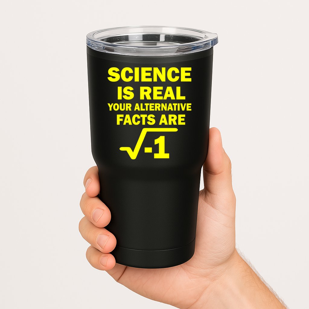 Science Is Real Your Alternative Facts Are Tumbler
