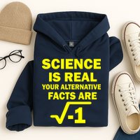 Science Is Real Your Alternative Facts Are Hoodie
