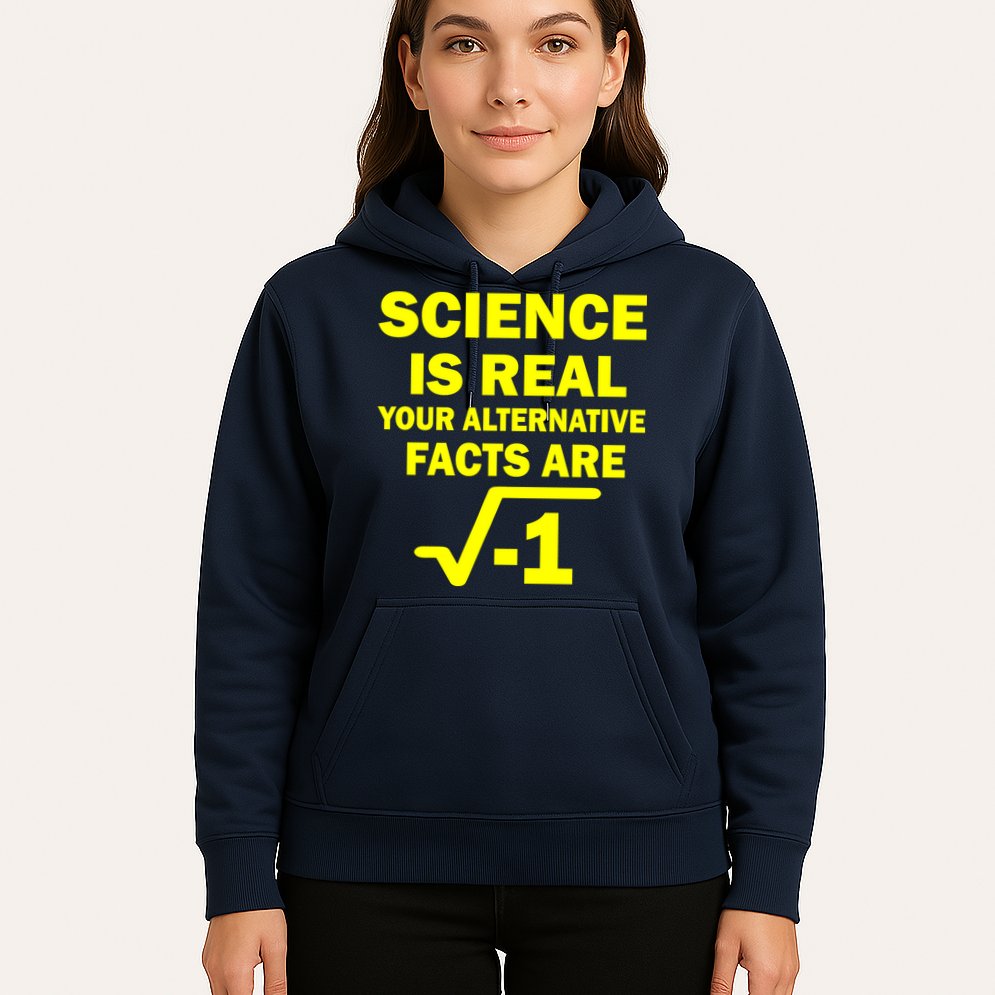 Science Is Real Your Alternative Facts Are Hoodie