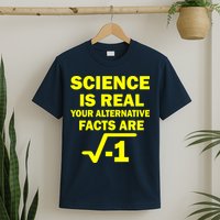 Science Is Real Your Alternative Facts Are T-Shirt