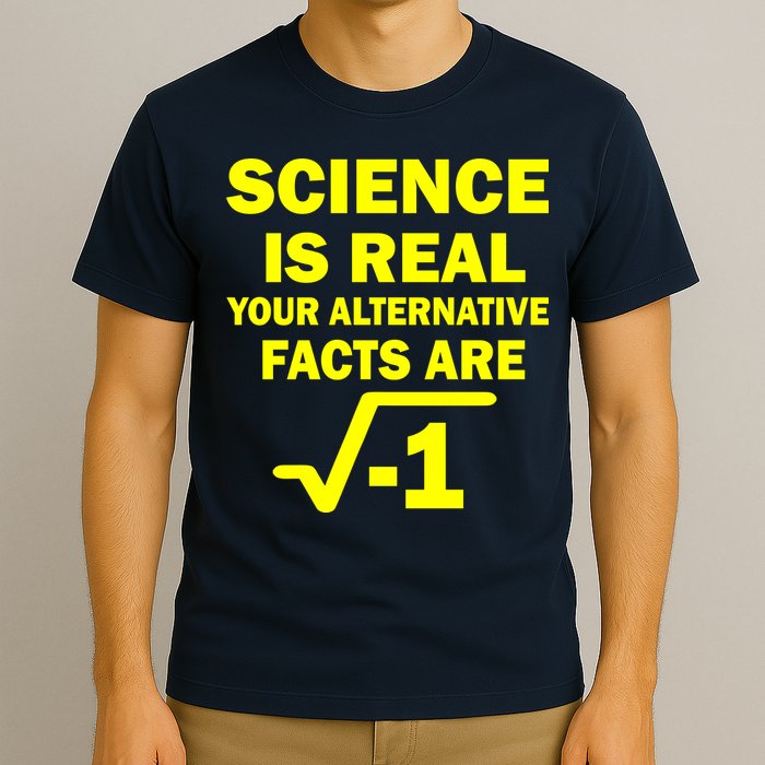Science Is Real Your Alternative Facts Are T-Shirt