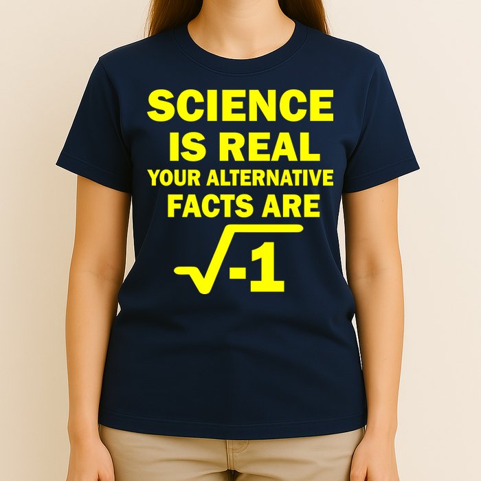Science Is Real Your Alternative Facts Are T-Shirt