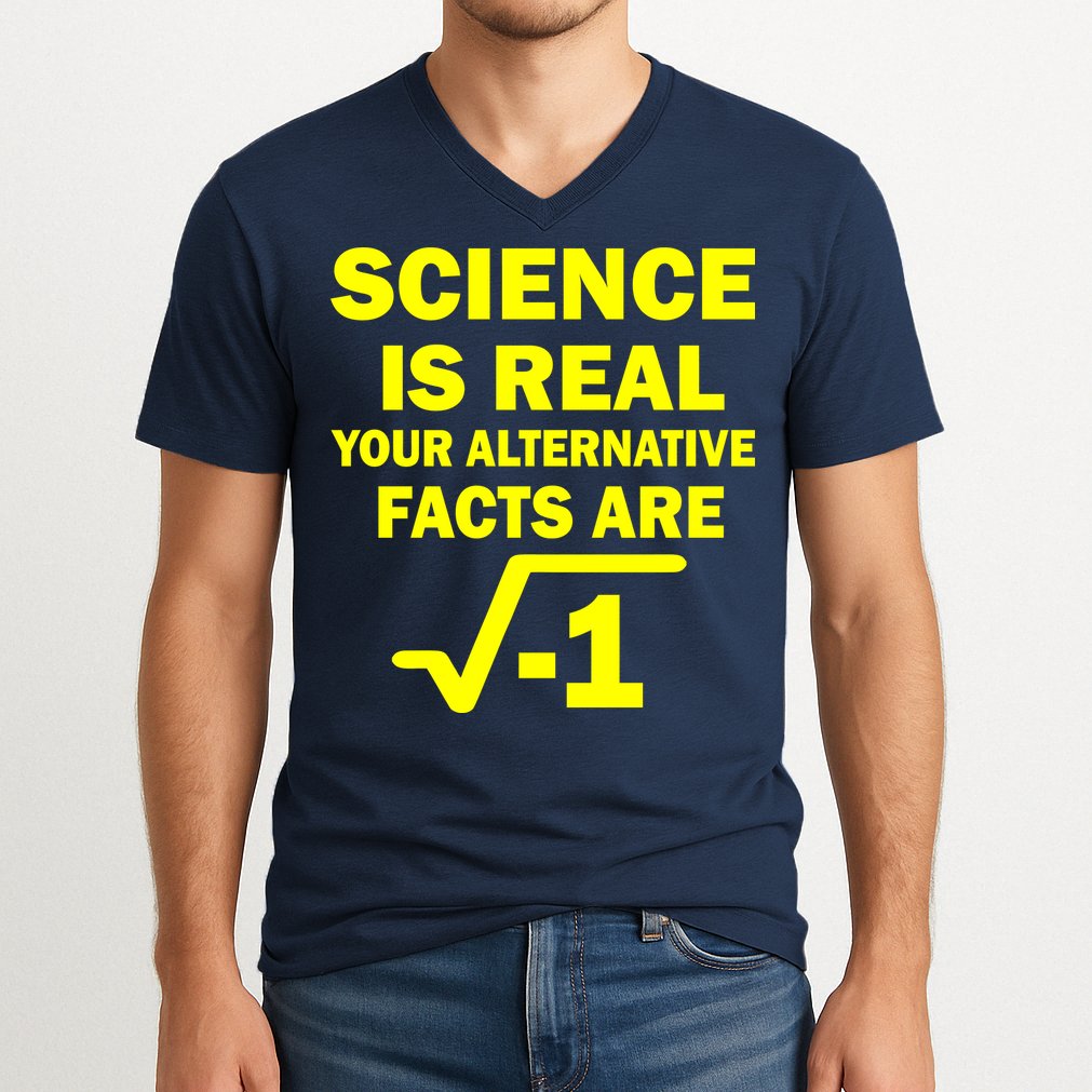Science Is Real Your Alternative Facts Are V-Neck T-Shirt