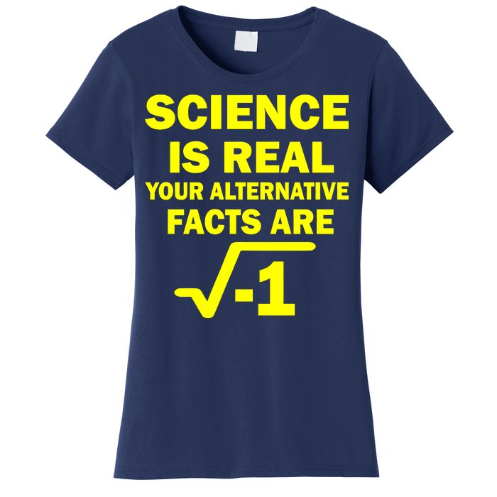 Science Is Real Your Alternative Facts Are Women's T-Shirt