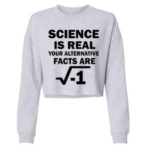 Science Is Real Your Alternative Facts Are Cropped Pullover Crew