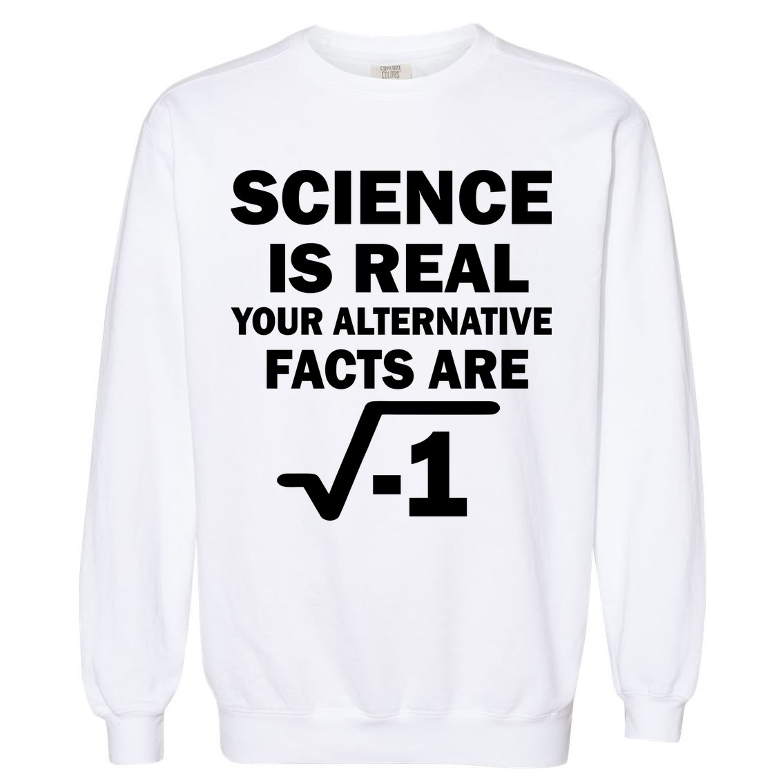 Science Is Real Your Alternative Facts Are Garment-Dyed Sweatshirt