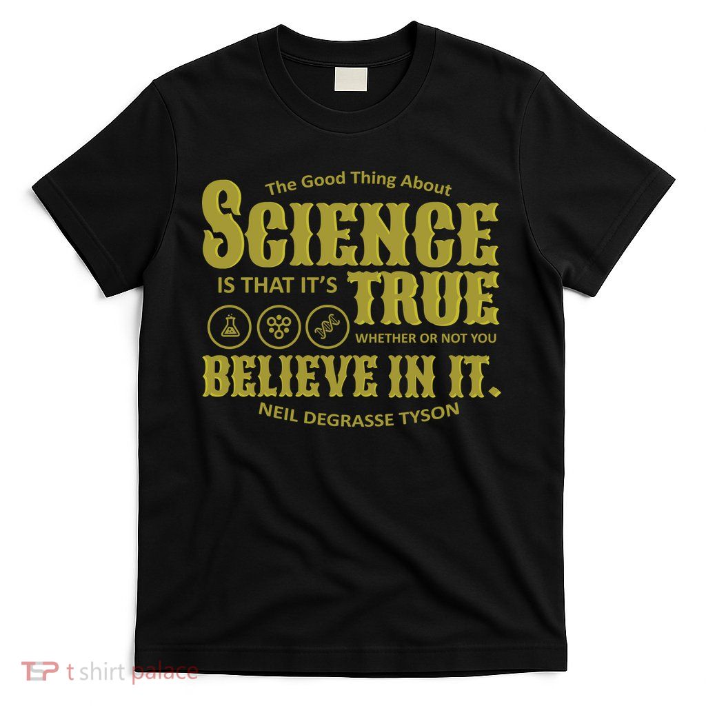 Science Is True Whether You Believe It or Not T-Shirt