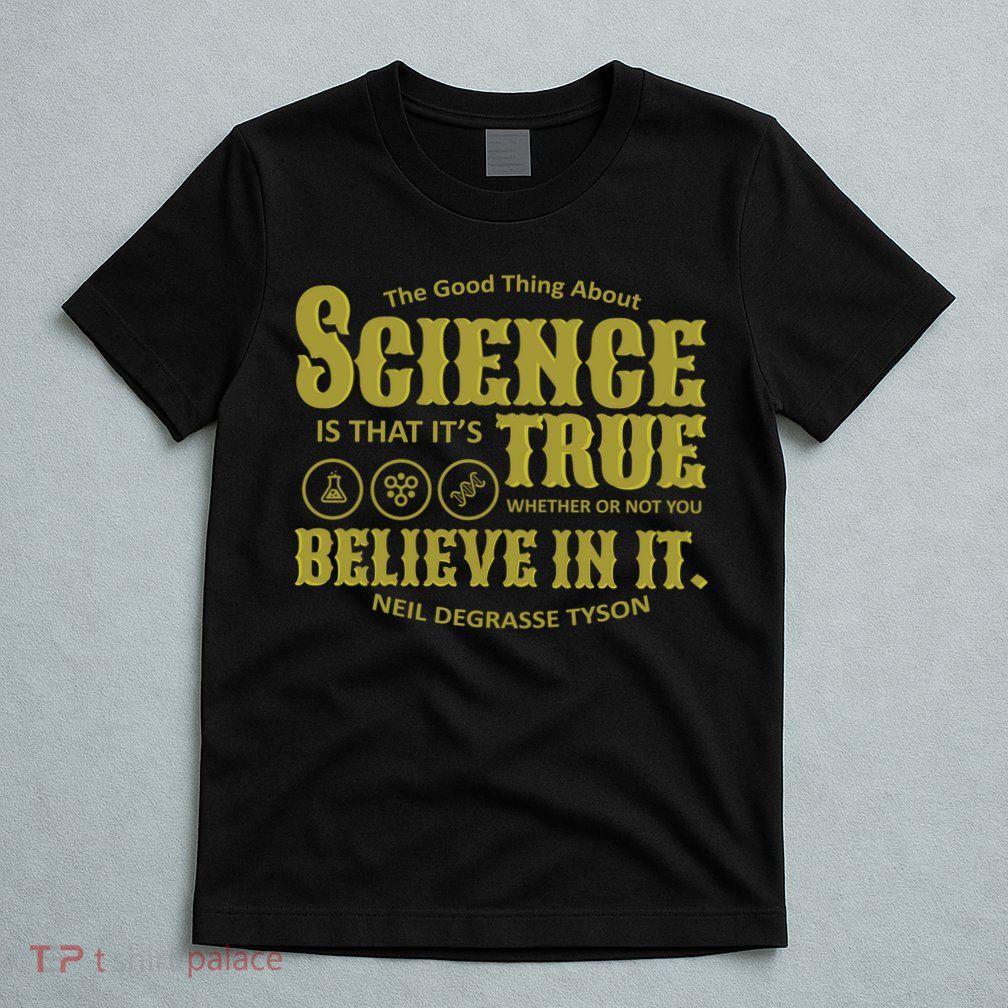 Science Is True Whether You Believe It or Not T-Shirt