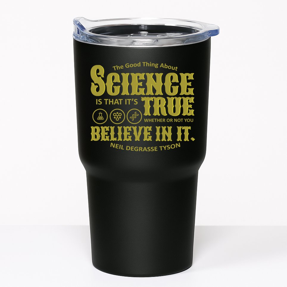 Science Is True Whether You Believe It or Not Tumbler