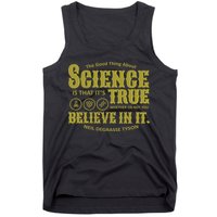 Science Is True Whether You Believe It or Not Tank Top