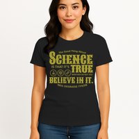 Science Is True Whether You Believe It or Not Womens T-Shirt