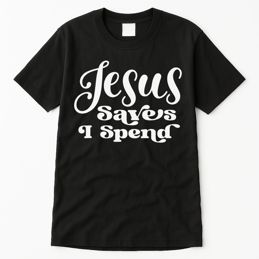 Sassy Christian Jesus Saying - Jesus Saves I Spend Tall T-Shirt