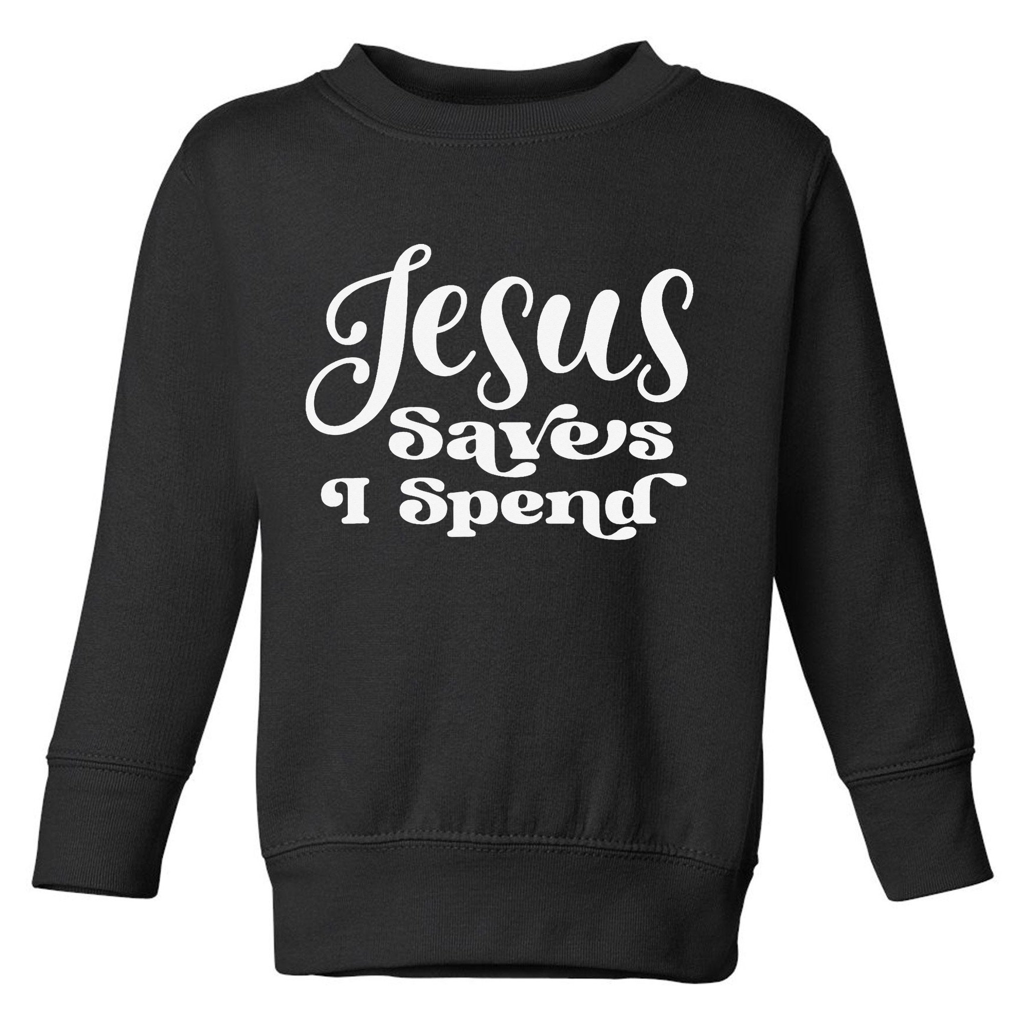Sassy Christian Jesus Saying - Jesus Saves I Spend Toddler Sweatshirt