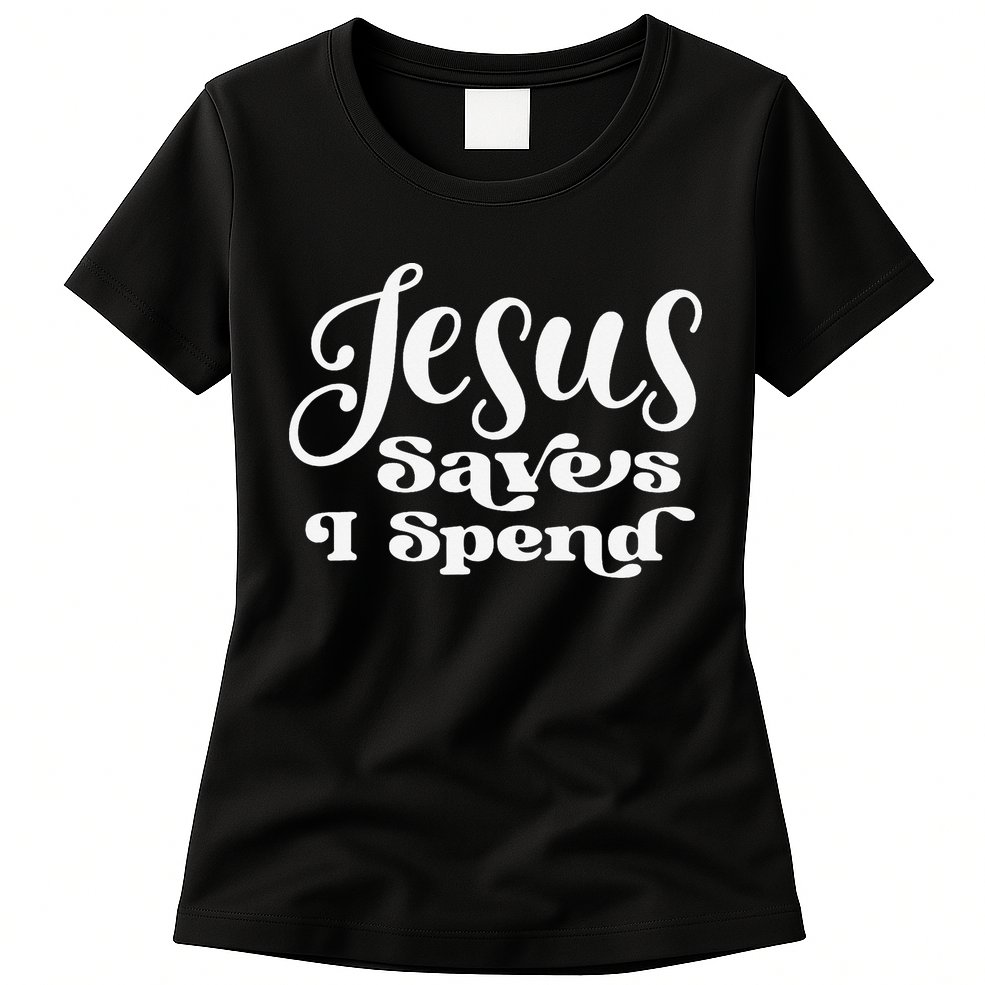 Sassy Christian Jesus Saying - Jesus Saves I Spend Womens T-Shirt