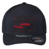 Sarcastic Comment Loading Please Wait Funny Flexfit Unipanel Trucker Cap
