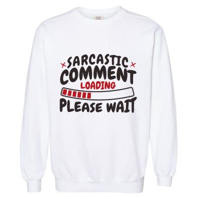 Sarcastic Comment Loading Please Wait Funny Garment-Dyed Sweatshirt