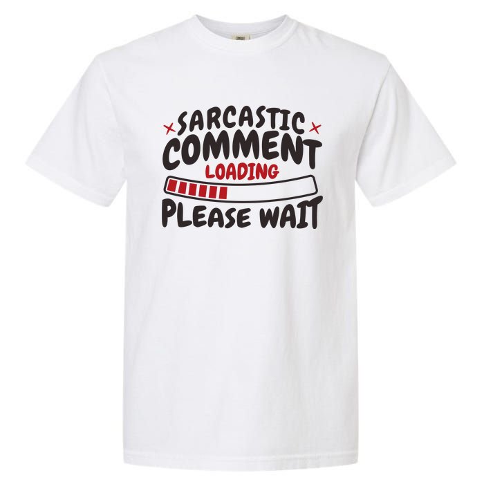 Sarcastic Comment Loading Please Wait Funny Garment-Dyed Heavyweight T-Shirt