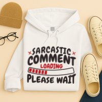 Sarcastic Comment Loading Please Wait Funny Hoodie