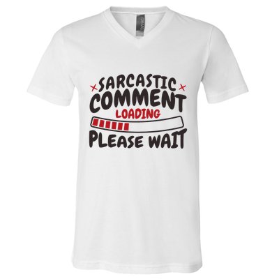 Sarcastic Comment Loading Please Wait Funny V-Neck T-Shirt