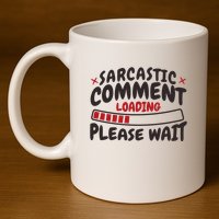 Sarcastic Comment Loading Please Wait Funny 11oz C Handle Ceramic Mug