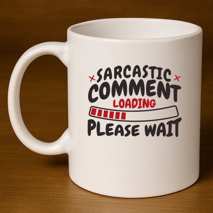Sarcastic Comment Loading Please Wait Funny 11oz C Handle Ceramic Mug