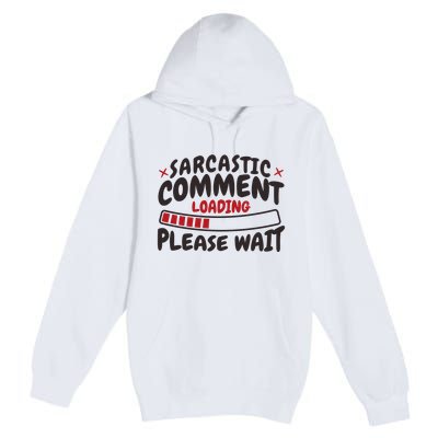 Sarcastic Comment Loading Please Wait Funny Premium Pullover Hoodie