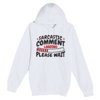 Sarcastic Comment Loading Please Wait Funny Premium Pullover Hoodie