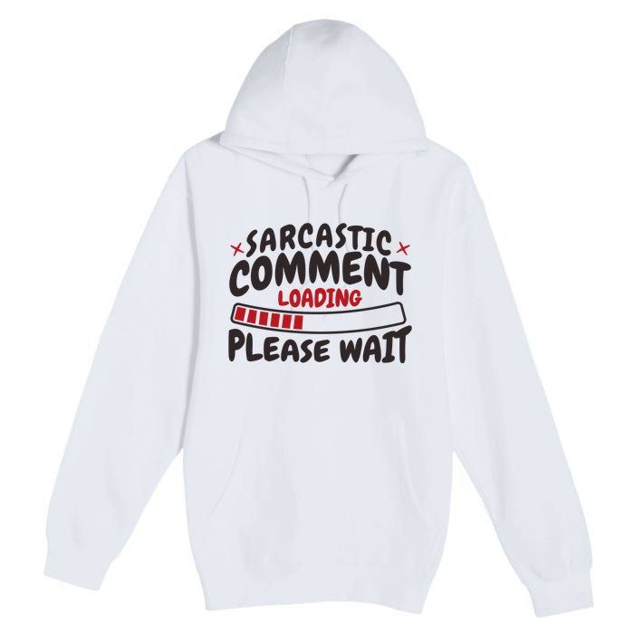 Sarcastic Comment Loading Please Wait Funny Premium Pullover Hoodie