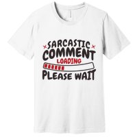 Sarcastic Comment Loading Please Wait Funny Premium T-Shirt