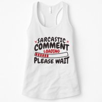 Sarcastic Comment Loading Please Wait Funny Womens Tank Top