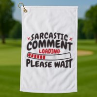Sarcastic Comment Loading Please Wait Funny Golf Towel
