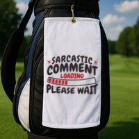 Sarcastic Comment Loading Please Wait Funny Golf Towel