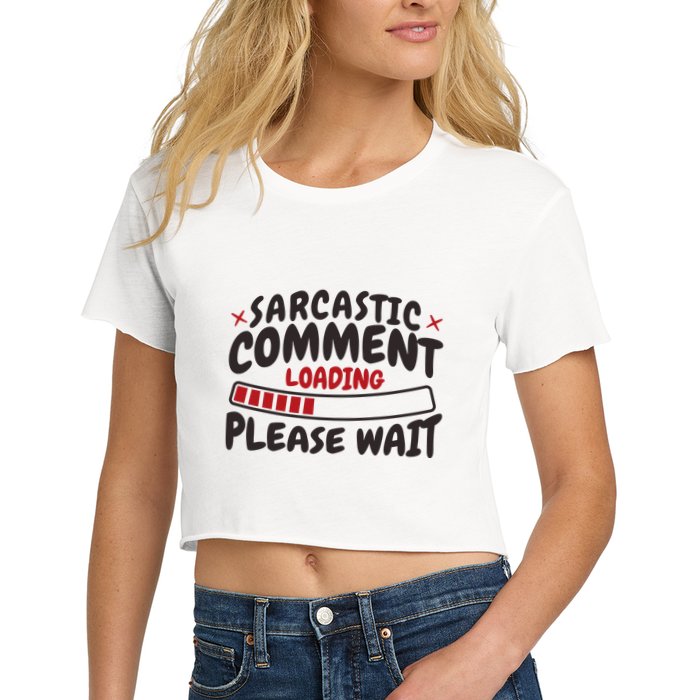 Sarcastic Comment Loading Please Wait Funny Crop Top