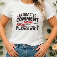 Sarcastic Comment Loading Please Wait Funny Womens T-Shirt