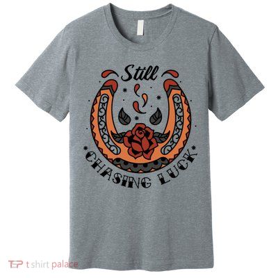 Still Chasing Luck Horseshoe Premium T-Shirt