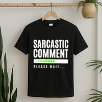 Sarcastic Comment Loading Please Wait T-Shirt