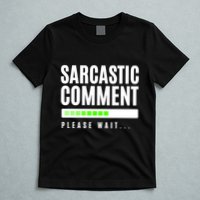 Sarcastic Comment Loading Please Wait T-Shirt