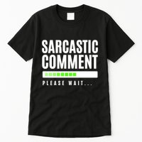 Sarcastic Comment Loading Please Wait Tall T-Shirt