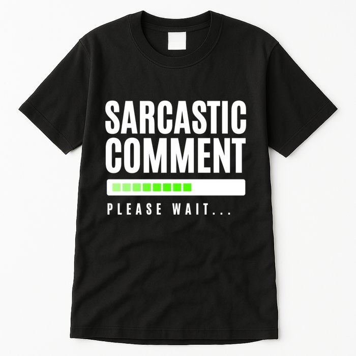 Sarcastic Comment Loading Please Wait Tall T-Shirt