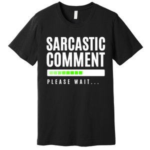 Sarcastic Comment Loading Please Wait Premium T-Shirt