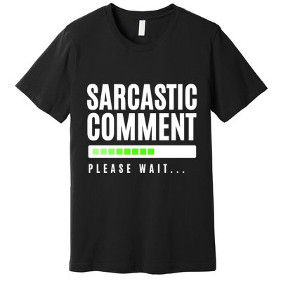 Sarcastic Comment Loading Please Wait Premium T-Shirt