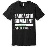 Sarcastic Comment Loading Please Wait Premium T-Shirt