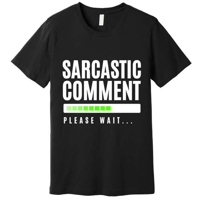 Sarcastic Comment Loading Please Wait Premium T-Shirt