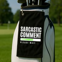 Sarcastic Comment Loading Please Wait Golf Towel