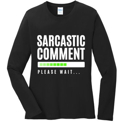 Sarcastic Comment Loading Please Wait Ladies Long Sleeve Shirt