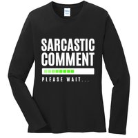 Sarcastic Comment Loading Please Wait Ladies Long Sleeve Shirt