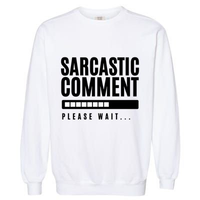 Sarcastic Comment Loading Please Wait Garment-Dyed Sweatshirt