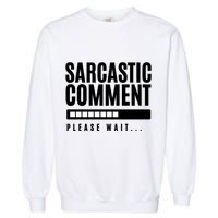 Sarcastic Comment Loading Please Wait Garment-Dyed Sweatshirt