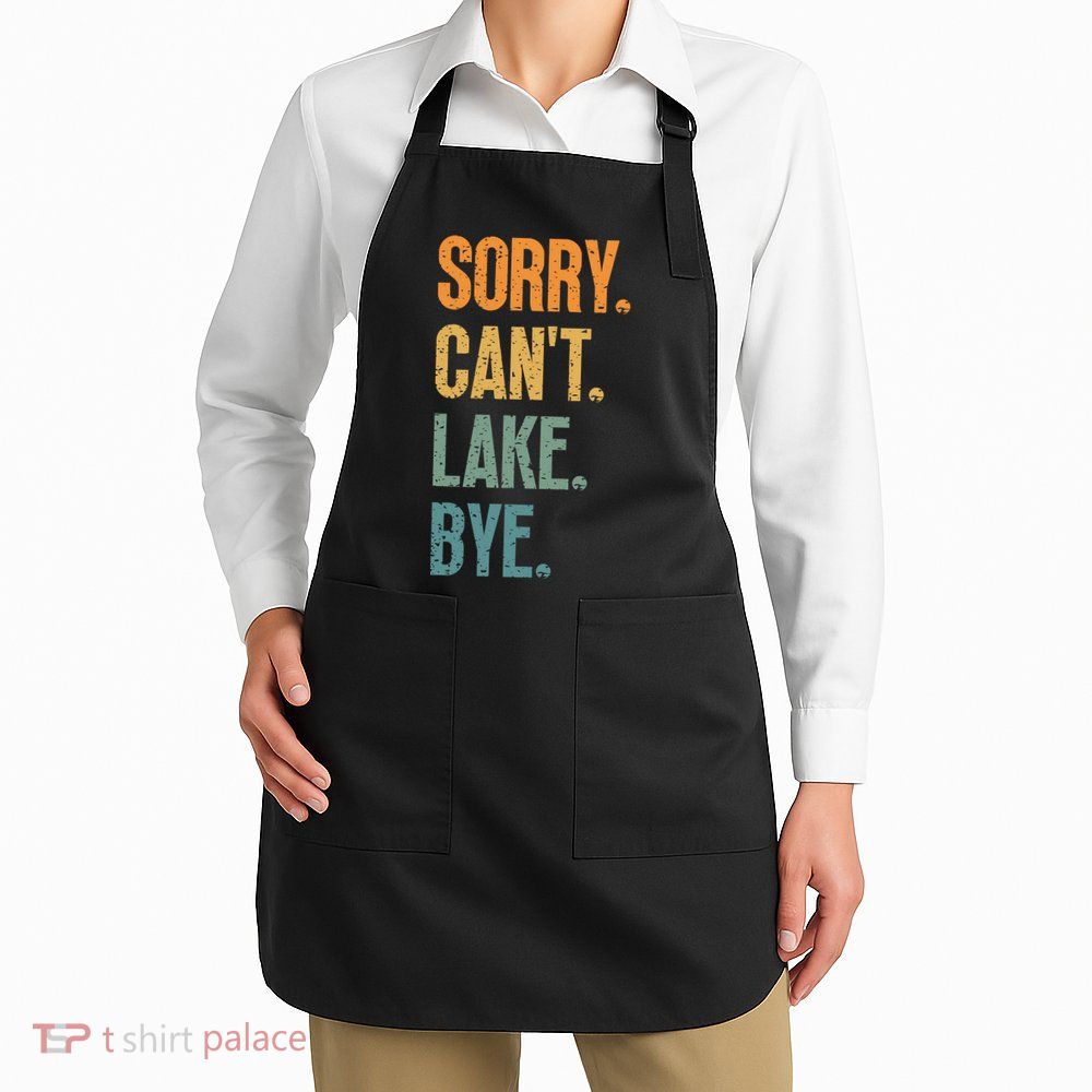 Sorry Cant Lake Bye Funny Sailing And Fishing Enthusiasts Apron