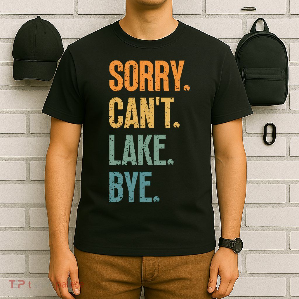 Sorry Cant Lake Bye Funny Sailing And Fishing Enthusiasts T-Shirt